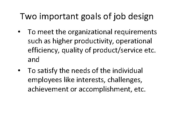 Two important goals of job design • To meet the organizational requirements such as