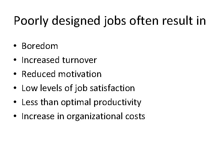 Poorly designed jobs often result in • • • Boredom Increased turnover Reduced motivation