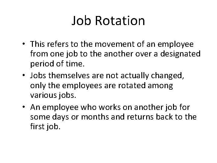 Job Rotation • This refers to the movement of an employee from one job