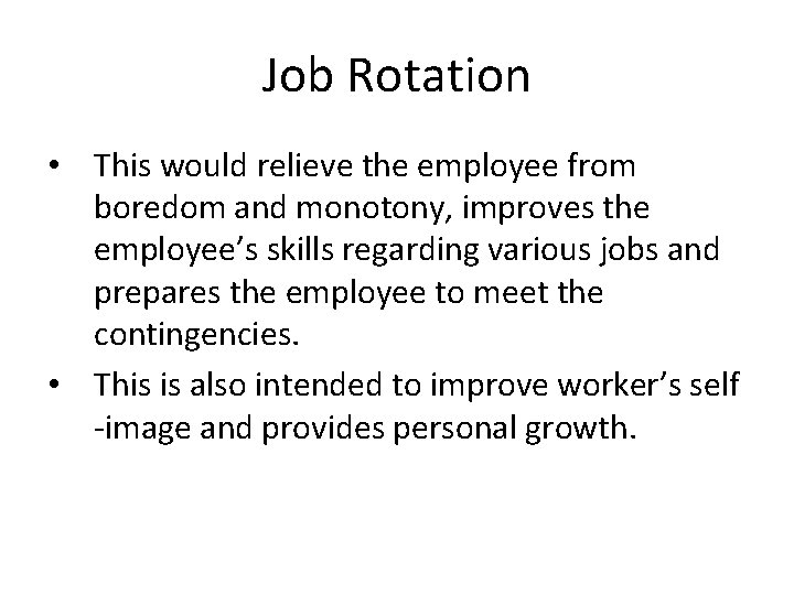 Job Rotation • This would relieve the employee from boredom and monotony, improves the