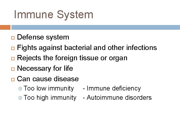Immune System Defense system Fights against bacterial and other infections Rejects the foreign tissue
