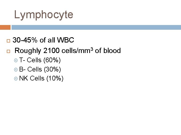 Lymphocyte 30 -45% of all WBC Roughly 2100 cells/mm 3 of blood T- Cells