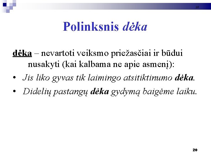 20 Polinksnis dėka – nevartoti veiksmo priežasčiai ir būdui nusakyti (kai kalbama ne apie