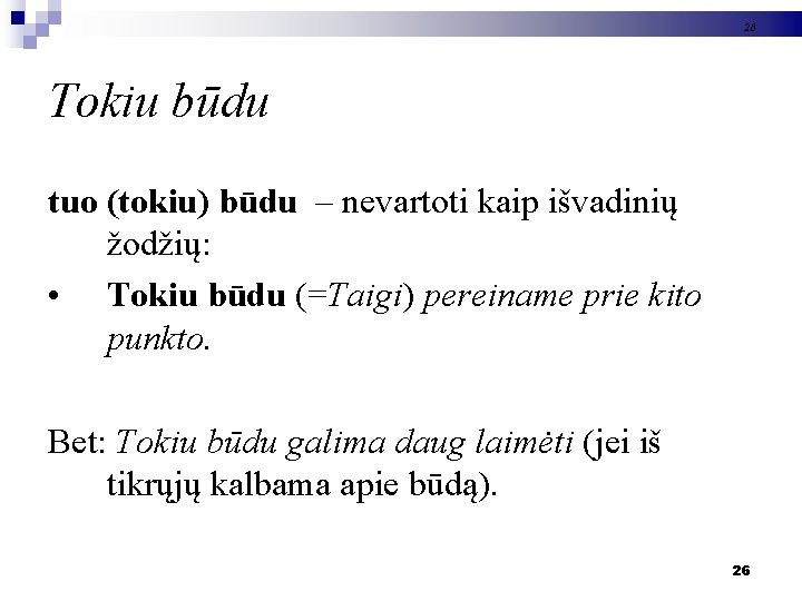 26 Tokiu būdu tuo (tokiu) būdu – nevartoti kaip išvadinių žodžių: • Tokiu būdu