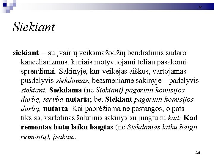 34 Siekiant siekiant – su įvairių veiksmažodžių bendratimis sudaro kanceliarizmus, kuriais motyvuojami toliau pasakomi