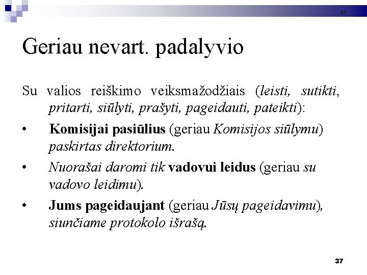 37 Geriau nevart. padalyvio Su valios reiškimo veiksmažodžiais (leisti, sutikti, pritarti, siūlyti, prašyti, pageidauti,