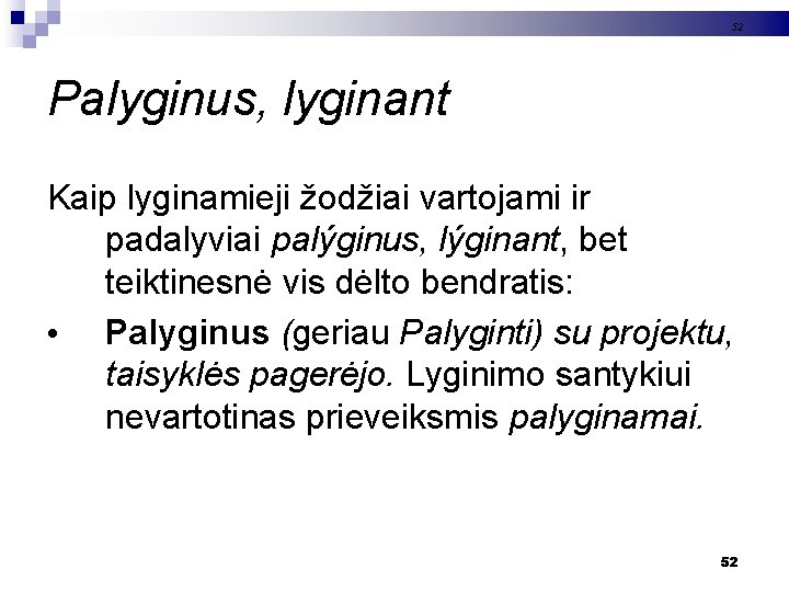 52 Palyginus, lyginant Kaip lyginamieji žodžiai vartojami ir padalyviai palýginus, lýginant, bet teiktinesnė vis