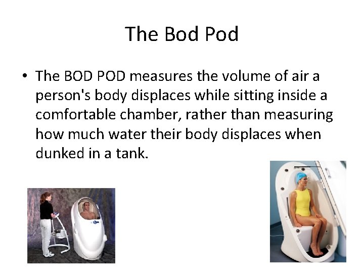 The Bod Pod • The BOD POD measures the volume of air a person's