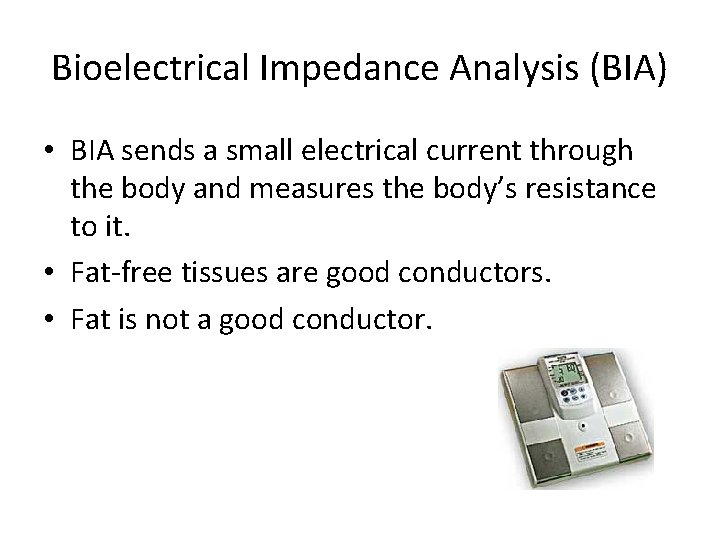 Bioelectrical Impedance Analysis (BIA) • BIA sends a small electrical current through the body