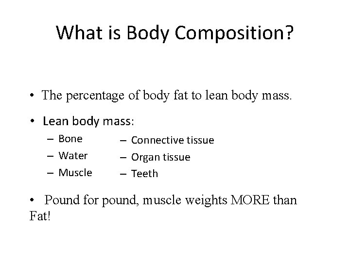 What is Body Composition? • The percentage of body fat to lean body mass.