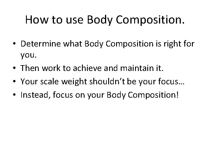 How to use Body Composition. • Determine what Body Composition is right for you.