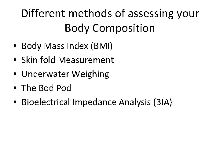 Different methods of assessing your Body Composition • • • Body Mass Index (BMI)