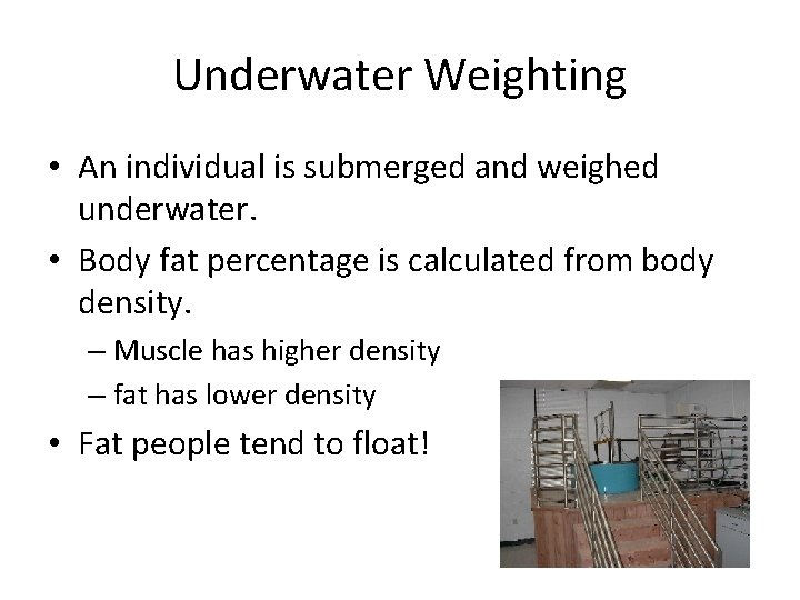 Underwater Weighting • An individual is submerged and weighed underwater. • Body fat percentage