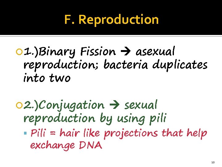 F. Reproduction 1. )Binary Fission asexual reproduction; bacteria duplicates into two 2. )Conjugation sexual