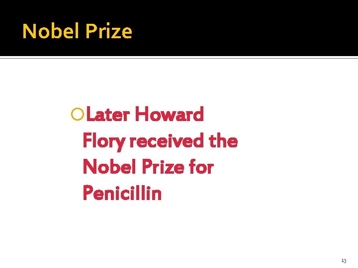 Nobel Prize Later Howard Flory received the Nobel Prize for Penicillin 13 