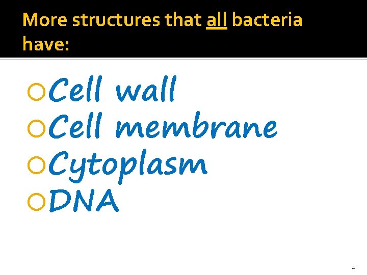 More structures that all bacteria have: Cell wall Cell membrane Cytoplasm DNA 4 