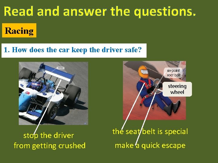 Read answer the questions. Racing 1. How does the car keep the driver safe?