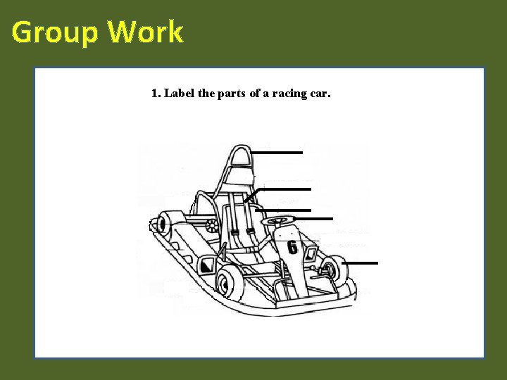 Group Work 1. Label the parts of a racing car. 