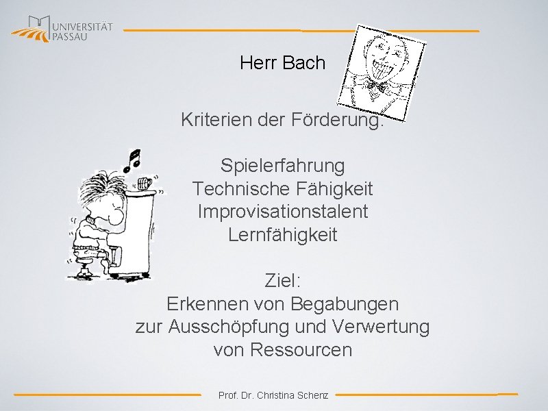 Herr Bach Kriterien der Förderung: Spielerfahrung Technische Fähigkeit Improvisationstalent Lernfähigkeit Ziel: Erkennen von Begabungen
