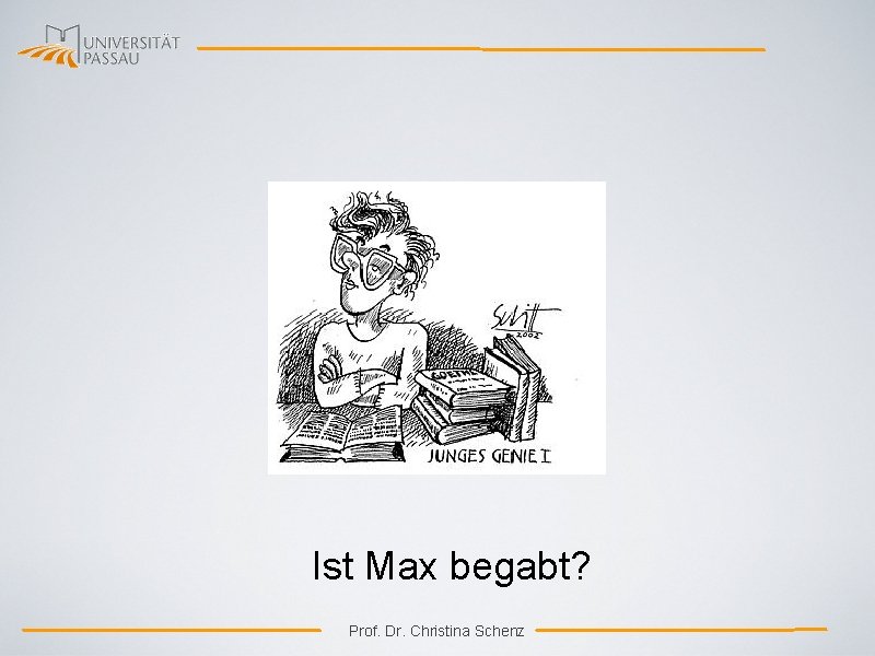 Ist Max begabt? Prof. Dr. Christina Schenz 