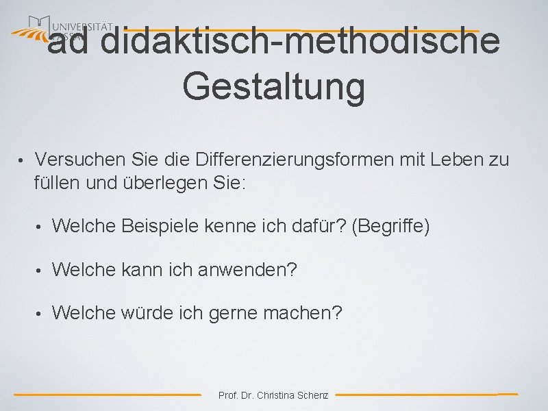 ad didaktisch-methodische Gestaltung • Versuchen Sie die Differenzierungsformen mit Leben zu füllen und überlegen