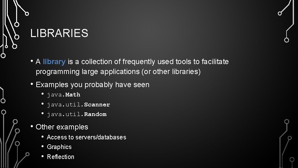 LIBRARIES • A library is a collection of frequently used tools to facilitate programming