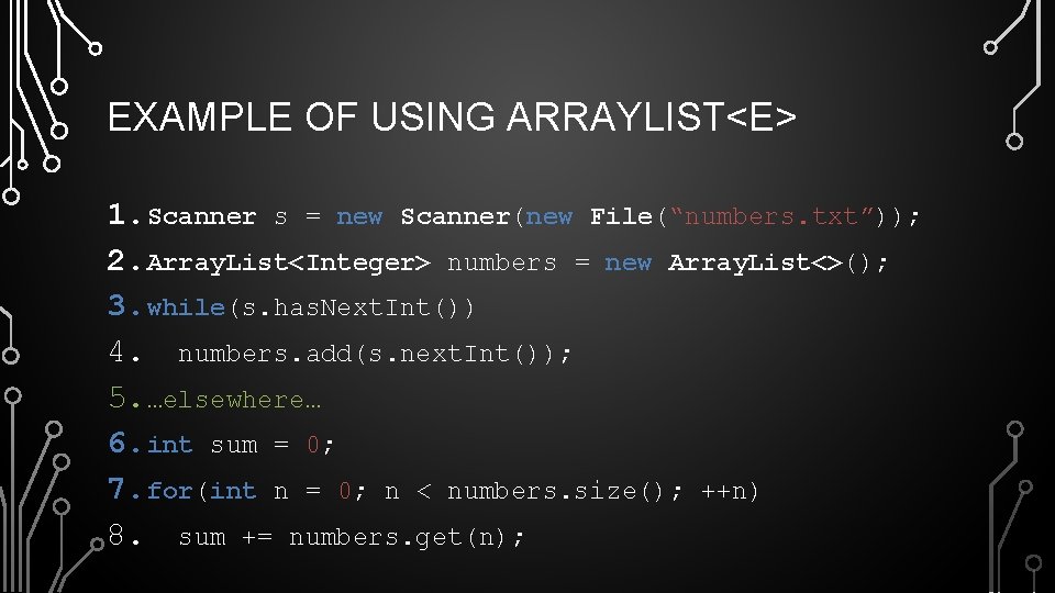 EXAMPLE OF USING ARRAYLIST<E> 1. Scanner s = new Scanner(new File(“numbers. txt”)); 2. Array.