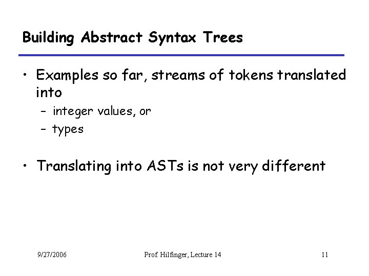 Building Abstract Syntax Trees • Examples so far, streams of tokens translated into –