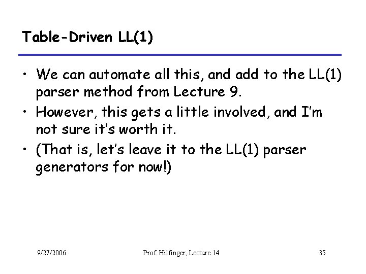 Table-Driven LL(1) • We can automate all this, and add to the LL(1) parser