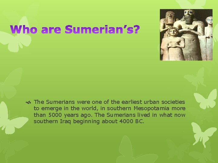  The Sumerians were one of the earliest urban societies to emerge in the