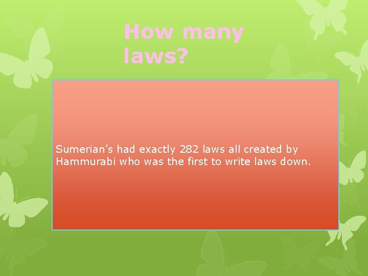 How many laws? Sumerian’s had exactly 282 laws all created by Hammurabi who was