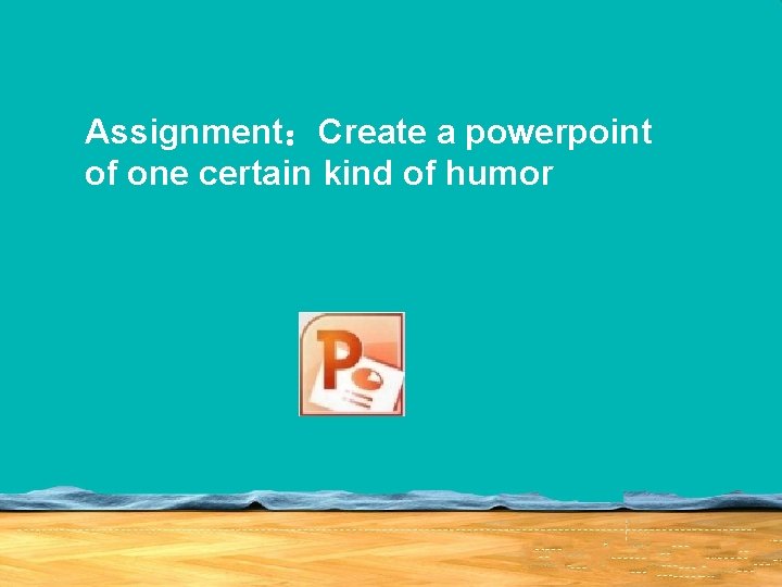 Assignment：Create a powerpoint of one certain kind of humor 