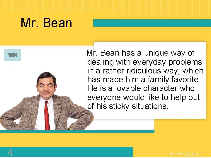 Mr. Bean has a unique way of dealing with everyday problems in a rather