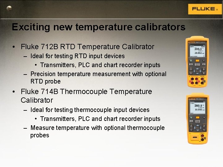Exciting new temperature calibrators • Fluke 712 B RTD Temperature Calibrator – Ideal for