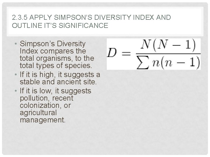 2. 3. 5 APPLY SIMPSON’S DIVERSITY INDEX AND OUTLINE IT’S SIGNIFICANCE • Simpson’s Diversity