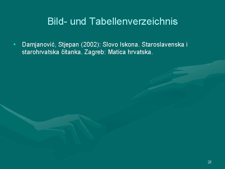 Bild- und Tabellenverzeichnis • Damjanović, Stjepan (2002): Slovo Iskona. Staroslavenska i starohrvatska čitanka. Zagreb: