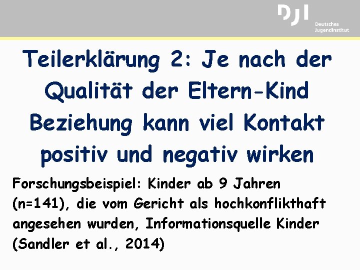 Teilerklärung 2: Je nach der Qualität der Eltern-Kind Beziehung kann viel Kontakt positiv und