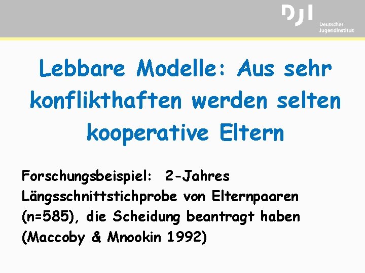 Lebbare Modelle: Aus sehr konflikthaften werden selten kooperative Eltern Forschungsbeispiel: 2 -Jahres Längsschnittstichprobe von