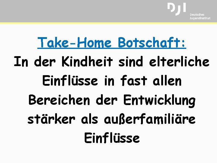 Take-Home Botschaft: In der Kindheit sind elterliche Einflüsse in fast allen Bereichen der Entwicklung