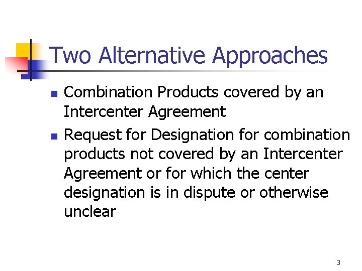 Two Alternative Approaches n n Combination Products covered by an Intercenter Agreement Request for