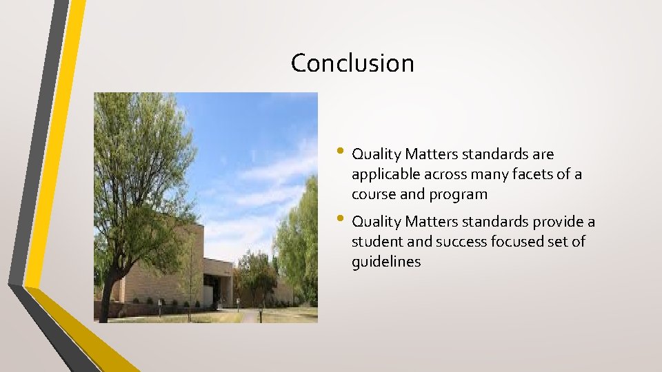 Conclusion • Quality Matters standards are applicable across many facets of a course and