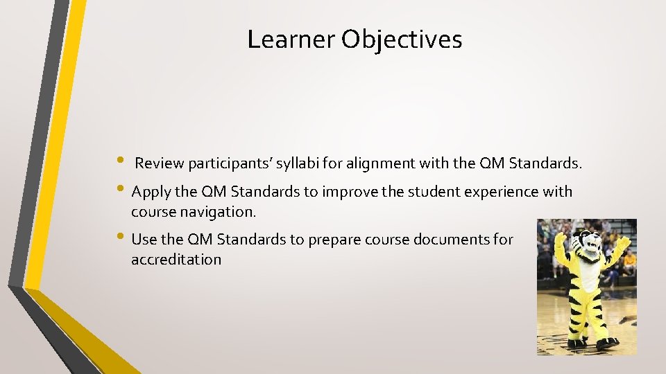 Learner Objectives • Review participants’ syllabi for alignment with the QM Standards. • Apply