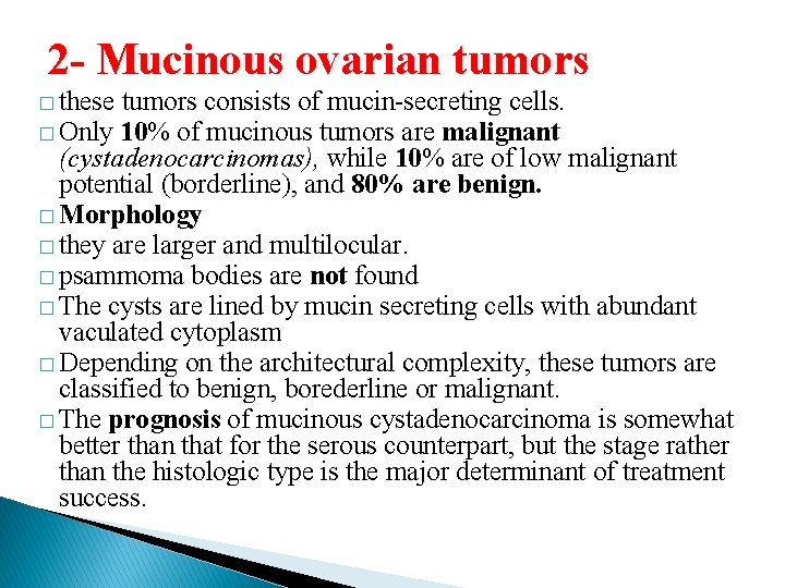 2 - Mucinous ovarian tumors � these tumors consists of mucin-secreting cells. � Only
