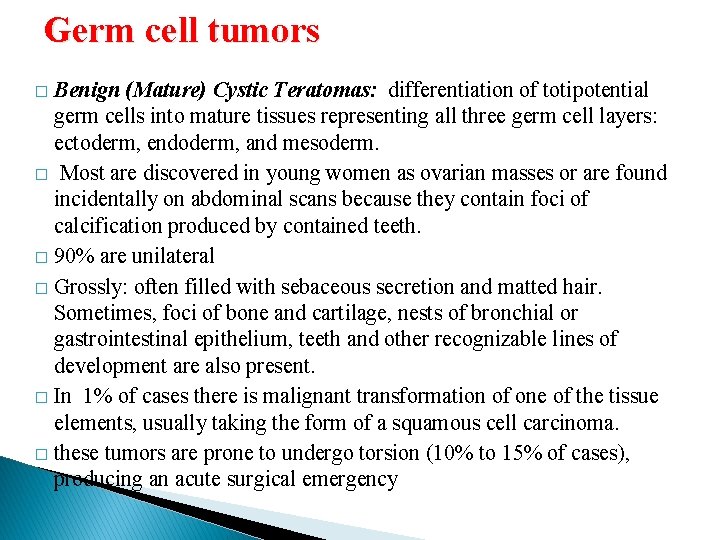 Germ cell tumors Benign (Mature) Cystic Teratomas: differentiation of totipotential germ cells into mature