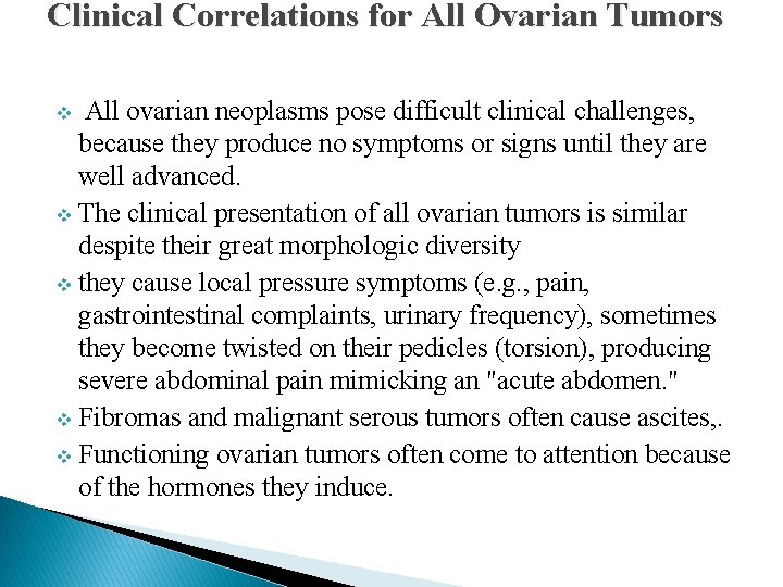 Clinical Correlations for All Ovarian Tumors All ovarian neoplasms pose difficult clinical challenges, because