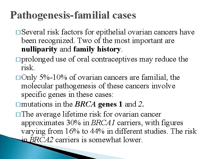 Pathogenesis-familial cases � Several risk factors for epithelial ovarian cancers have been recognized. Two