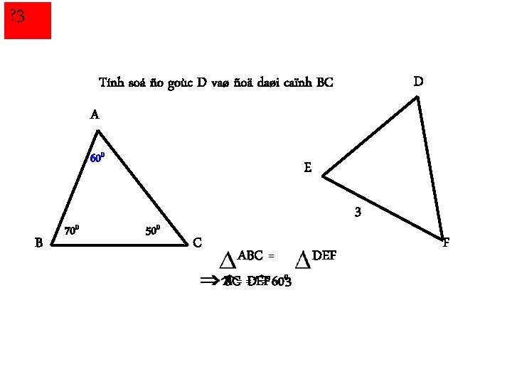 ? 3 D Tính soá ño goùc D vaø ñoä daøi caïnh BC A
