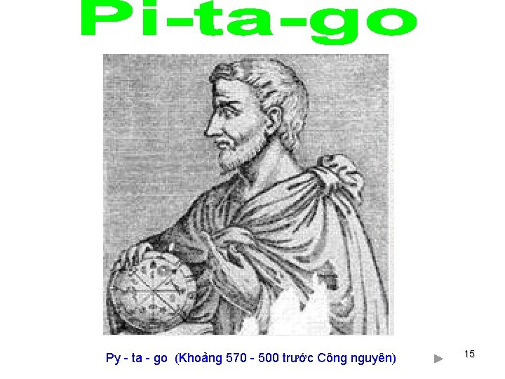 Py - ta - go (Khoảng 570 - 500 trước Công nguyên) 15 