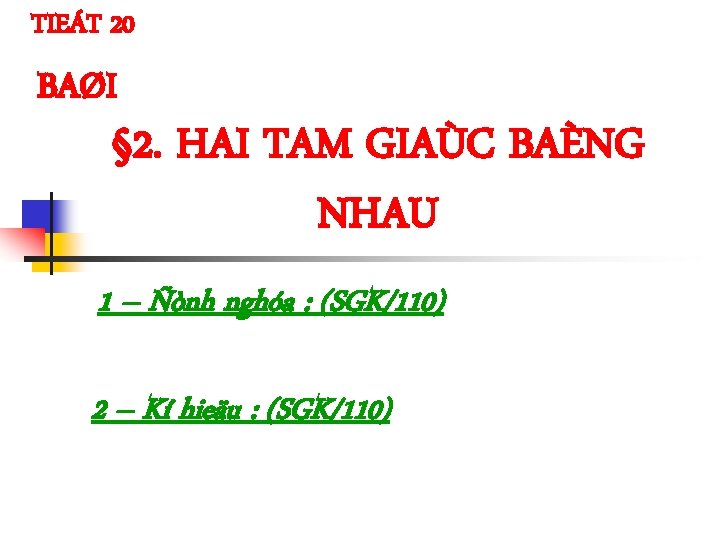 TIEÁT 20 BAØI § 2. HAI TAM GIAÙC BAÈNG NHAU 1 – Ñònh nghóa