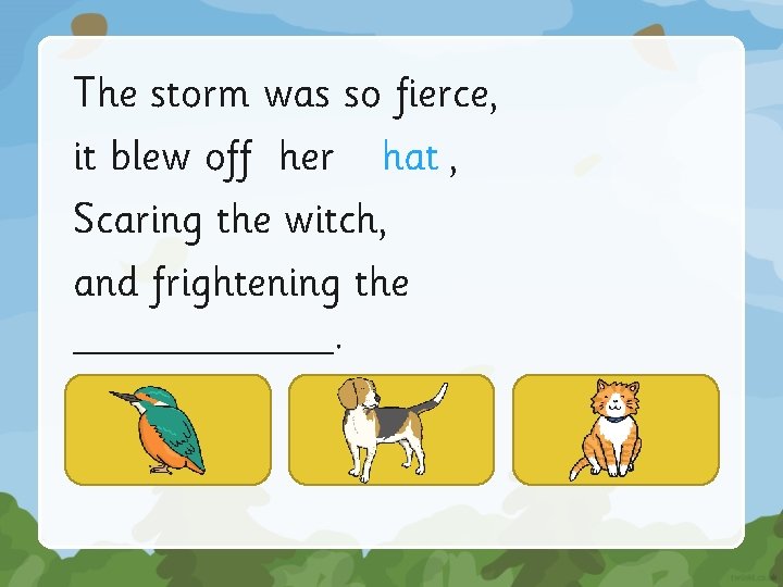 The storm was so fierce, it blew off her hat , Scaring the witch,
